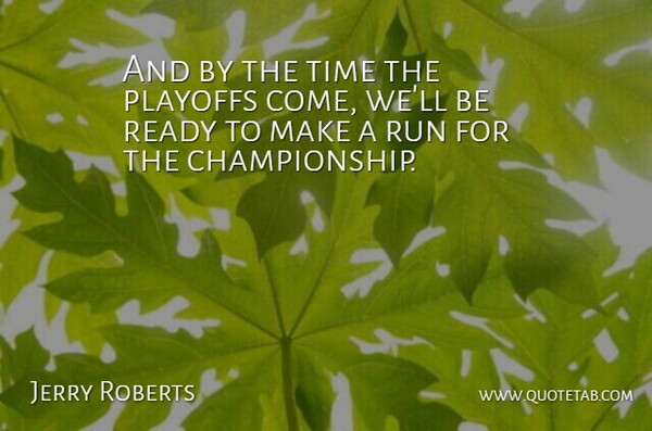 Jerry Roberts Quote About Playoffs, Ready, Run, Time: And By The Time The...