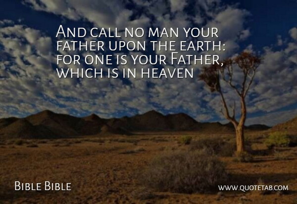 Bible Bible Quote About Call, Earth, Father, Heaven, Man: And Call No Man Your...