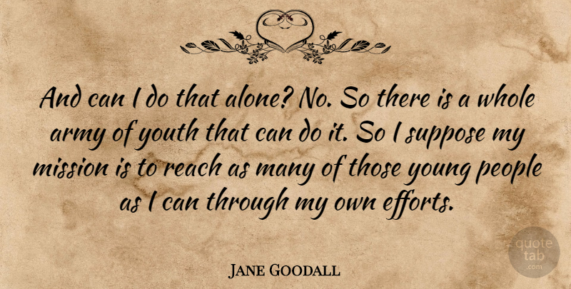 Jane Goodall Quote About Army, Mission, People, Reach, Suppose: And Can I Do That...
