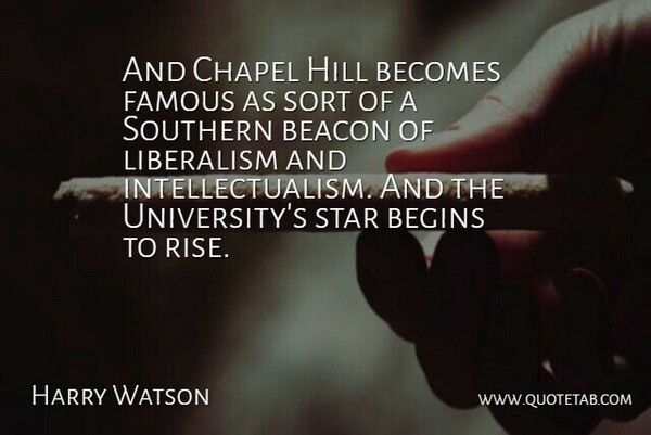 Harry Watson Quote About Beacon, Becomes, Begins, Chapel, Famous: And Chapel Hill Becomes Famous...