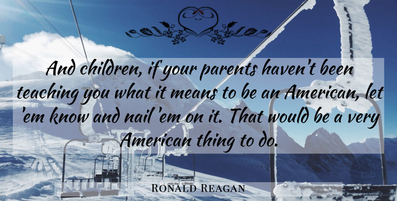 Ronald Reagan Quote About Children, Teaching, Mean: And Children If Your Parents...