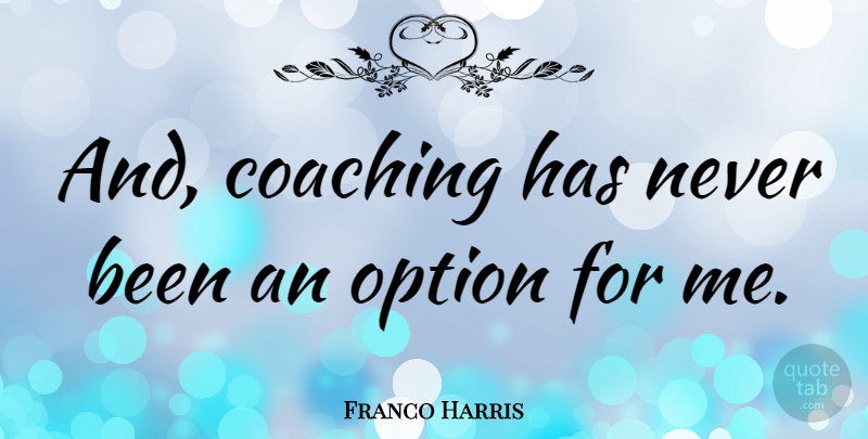 Franco Harris Quote About Coaching: And Coaching Has Never Been...