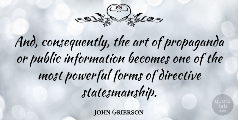 John Grierson Quote About Art, Powerful, Information: And Consequently The Art Of...