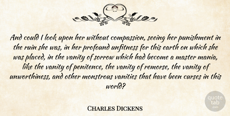 Charles Dickens Quote About Compassion, Punishment, Vanity: And Could I Look Upon...