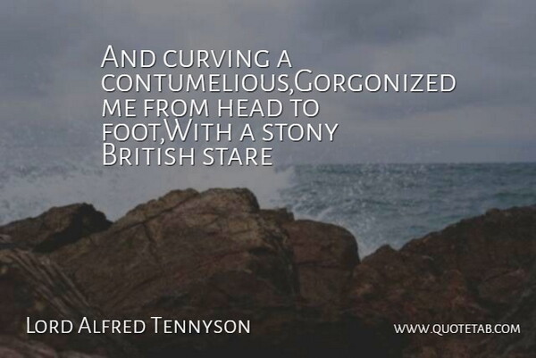 Lord Alfred Tennyson Quote About British, Head, Stare: And Curving A Contumelious Gorgonized...