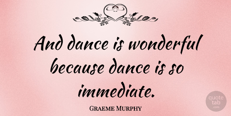 Graeme Murphy Quote About Wonderful: And Dance Is Wonderful Because...