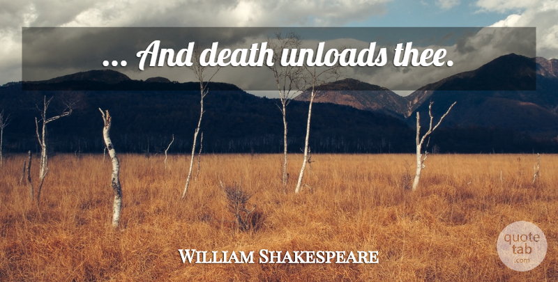 William Shakespeare Quote About Death, Thee: And Death Unloads Thee...