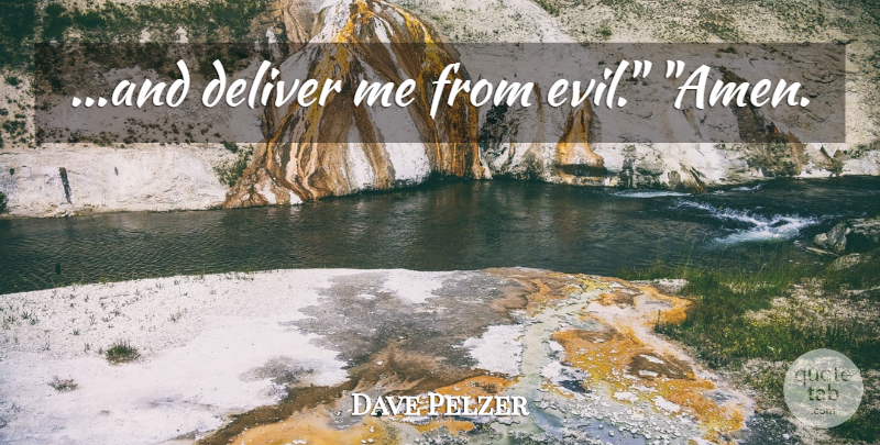 Dave Pelzer Quote About Evil, Amen: And Deliver Me From Evil...