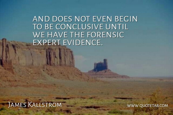 James Kallstrom Quote About Begin, Conclusive, Expert, Forensic, Until: And Does Not Even Begin...