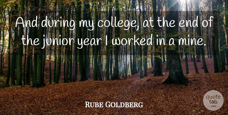 Rube Goldberg Quote About College, Years, Junior Year: And During My College At...