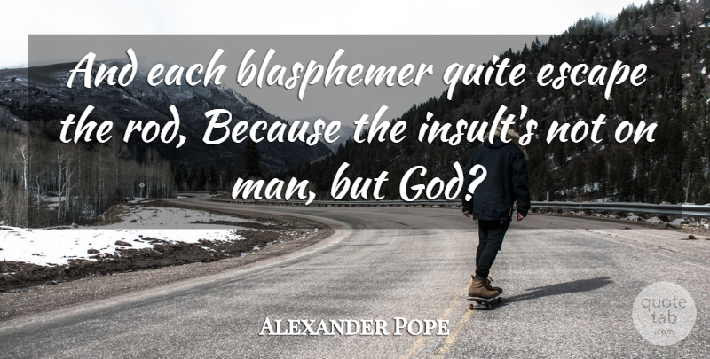 Alexander Pope Quote About Men, Insult, Swearing: And Each Blasphemer Quite Escape...