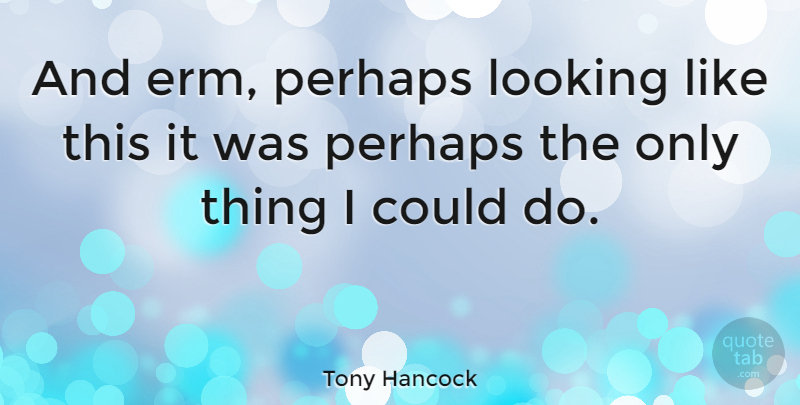 Tony Hancock Quote About British Comedian: And Erm Perhaps Looking Like...
