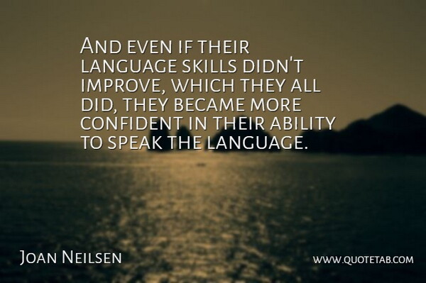Joan Neilsen Quote About Ability, Became, Confident, Language, Skills: And Even If Their Language...