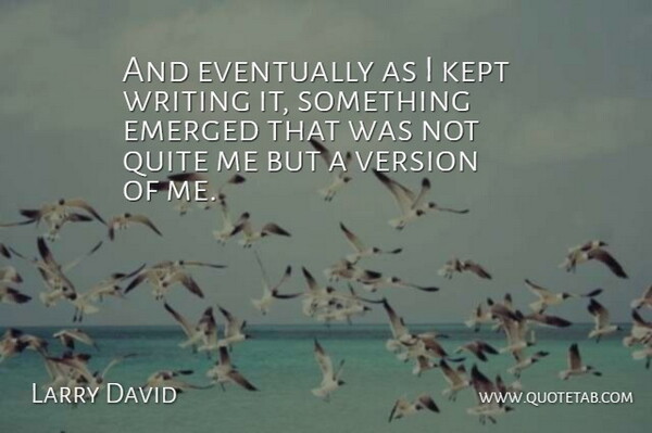 Larry David Quote About Writing, Versions: And Eventually As I Kept...