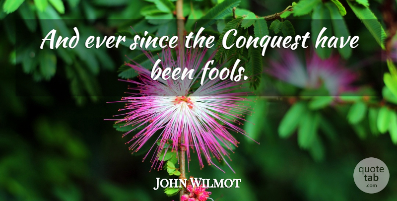 John Wilmot Quote About Conquest, Since: And Ever Since The Conquest...