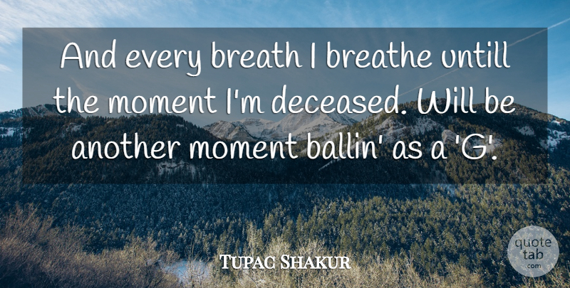 Tupac Shakur Quote About Rapper, Moments, Breathe: And Every Breath I Breathe...