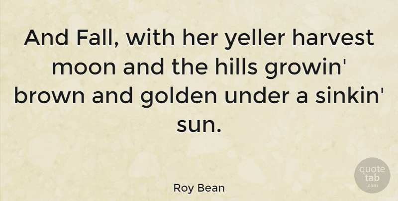 Roy Bean Quote About American Judge, Brown, Golden, Harvest, Hills: And Fall With Her Yeller...