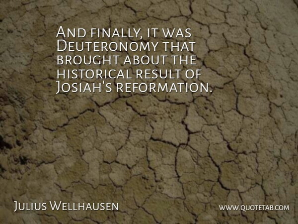 Julius Wellhausen Quote About Historical, Results, Reformation: And Finally It Was Deuteronomy...