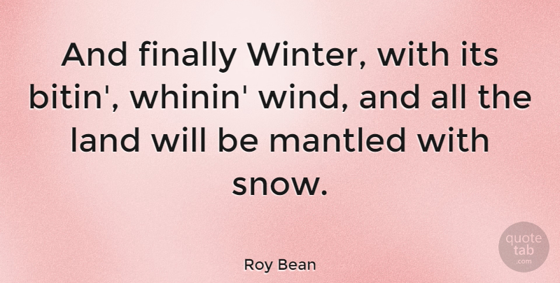 Roy Bean Quote About American Judge, Finally, Land: And Finally Winter With Its...