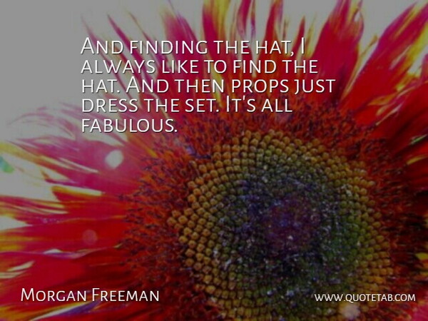 Morgan Freeman Quote About Fabulous, Hats, Dresses: And Finding The Hat I...