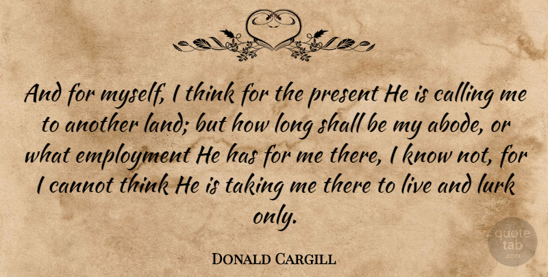 Donald Cargill Quote About Thinking, Land, Long: And For Myself I Think...