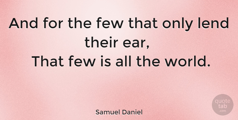 Samuel Daniel Quote About Ears, World: And For The Few That...