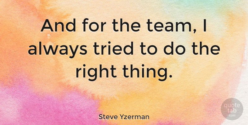 Steve Yzerman Quote About Team, Right Thing: And For The Team I...
