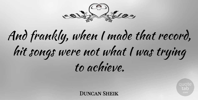 Duncan Sheik Quote About Song, Trying, Records: And Frankly When I Made...
