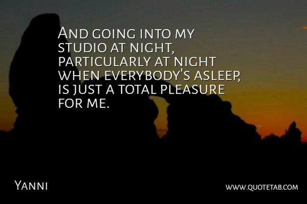 Yanni Quote About Total: And Going Into My Studio...