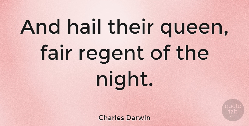 Charles Darwin Quote About Inspirational, Queens, Night: And Hail Their Queen Fair...