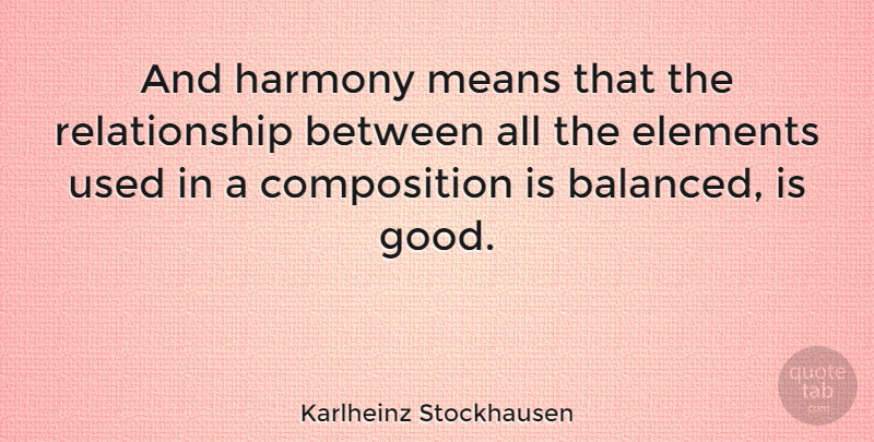 Karlheinz Stockhausen Quote About Mean, Elements, Harmony: And Harmony Means That The...