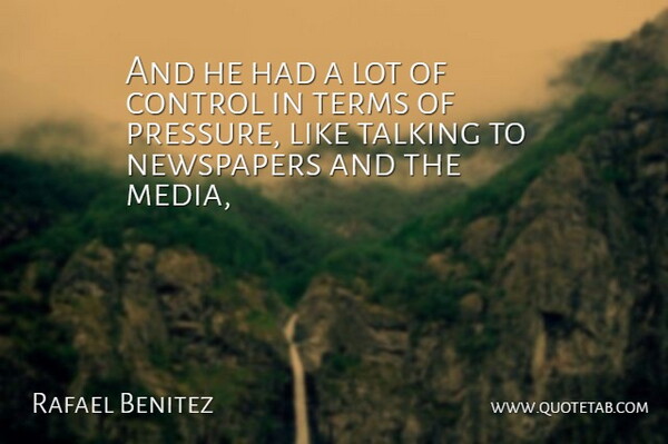 Rafael Benitez Quote About Control, Newspapers, Talking, Terms: And He Had A Lot...