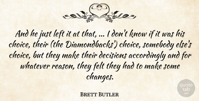 Brett Butler Quote About Decisions, Felt, Left, Somebody, Whatever: And He Just Left It...