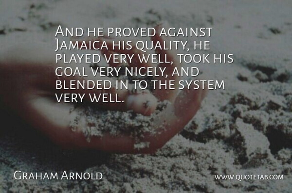 Graham Arnold Quote About Against, Blended, Goal, Jamaica, Played: And He Proved Against Jamaica...