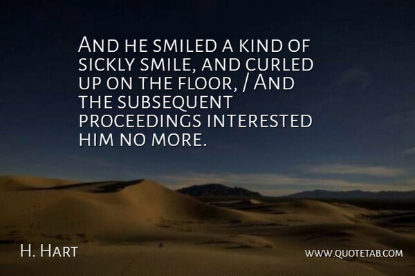 H. Hart Quote About Interested, Smiled: And He Smiled A Kind...