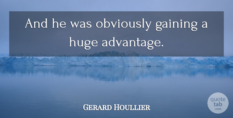 Gerard Houllier Quote About Advantage, Gaining, Huge, Obviously: And He Was Obviously Gaining...