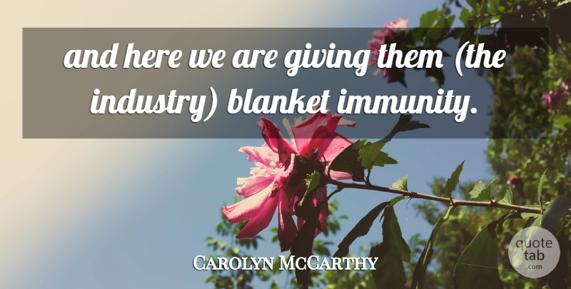 Carolyn McCarthy Quote About Blanket, Giving: And Here We Are Giving...
