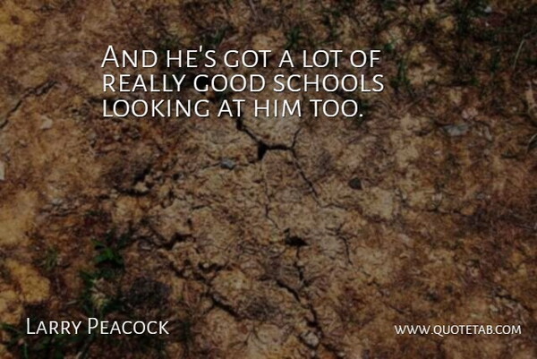 Larry Peacock Quote About Good, Looking, Schools: And Hes Got A Lot...