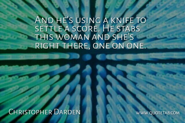 Christopher Darden Quote About Knife, Settle, Using, Woman: And Hes Using A Knife...