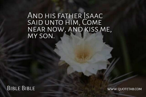 Bible Bible Quote About Father, Fathers, Isaac, Kiss, Near: And His Father Isaac Said...