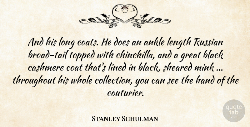 Stanley Schulman Quote About Ankle, Black, Coat, Great, Hand: And His Long Coats He...