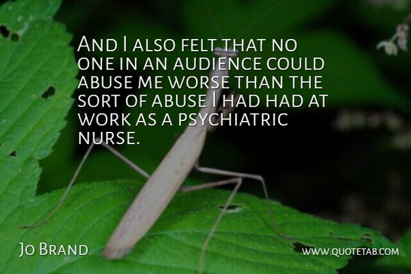 Jo Brand Quote About Nurse, Abuse, Audience: And I Also Felt That...