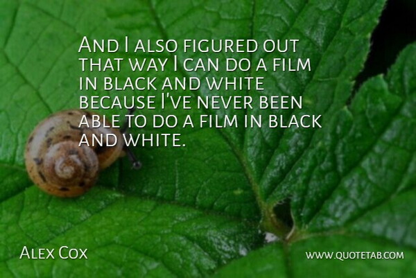 Alex Cox Quote About Black, Figured, White: And I Also Figured Out...