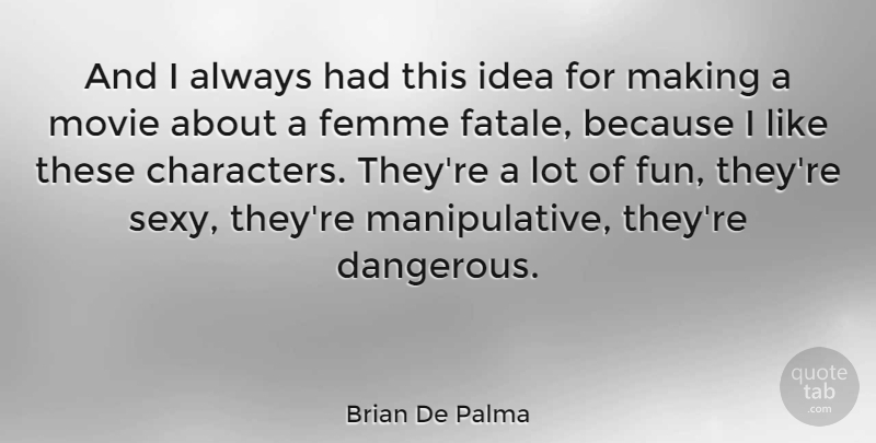 Brian De Palma Quote About Sexy, Fun, Character: And I Always Had This...