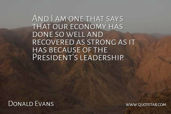 Donald Evans Quote About Economy, Recovered, Says, Strong: And I Am One That...