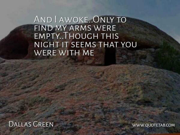 Dallas Green Quote About Arms, Night, Seems: And I Awoke Only To...