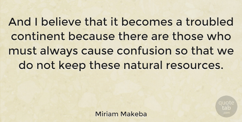 Miriam Makeba Quote About Believe, Confusion, Causes: And I Believe That It...