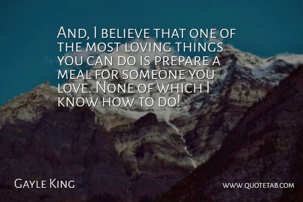 Gayle King Quote About Believe, Someone You Love, Meals: And I Believe That One...