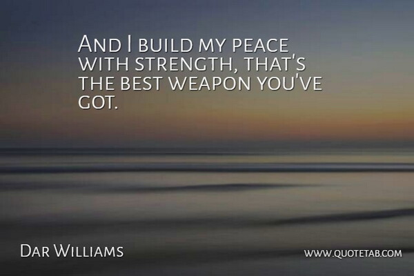 Dar Williams Quote About Best, Build, Peace, Weapon: And I Build My Peace...