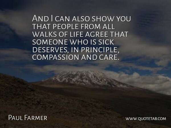 Paul Farmer Quote About Agree, American Educator, Compassion, Life, People: And I Can Also Show...